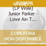 (LP Vinile) Junior Parker - Love Ain T Nothin But A Business Goin On/Standard vinile