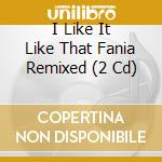 I Like It Like That Fania Remixed (2 Cd) cd musicale di AA.VV.