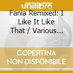 Fania Remixed: I Like It Like That / Various - Fania Remixed: I Like It Like That / Various cd musicale di Fania Remixed: I Like It Like That / Various
