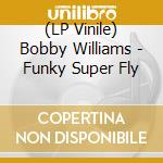 (LP Vinile) Bobby Williams - Funky Super Fly vinile