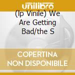 (lp Vinile) We Are Getting Bad/the S lp vinile di Artisti Vari