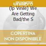 (lp Vinile) We Are Getting Bad/the S cd