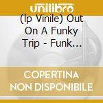 (lp Vinile) Out On A Funky Trip - Funk & Soul From R cd