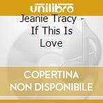 Jeanie Tracy - If This Is Love cd musicale di Jeanie Tracy