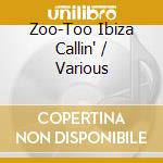 Zoo-Too Ibiza Callin' / Various cd