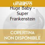 Huge Baby - Super Frankenstein cd