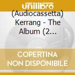 (Audiocassetta) Kerrang - The Album (2 Audiocassette) cd musicale di Kerrang
