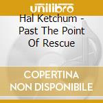Hal Ketchum - Past The Point Of Rescue cd musicale di HAL KETCHUM
