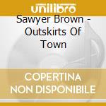 Sawyer Brown - Outskirts Of Town cd musicale di Sawyer Brown