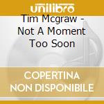 Tim Mcgraw - Not A Moment Too Soon cd musicale di Tim Mcgraw