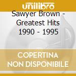Sawyer Brown - Greatest Hits 1990 - 1995 cd musicale di Sawyer Brown