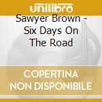 Sawyer Brown - Six Days On The Road cd musicale di Brown Sawyer
