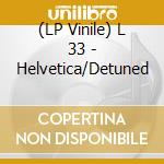 (LP Vinile) L 33 - Helvetica/Detuned vinile