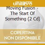 Moving Fusion - The Start Of Something (2 Cd) cd