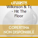 Wilkinson & Tc - Hit The Floor cd musicale di Wilkinson & Tc