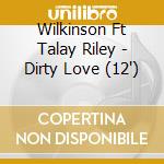 Wilkinson Ft Talay Riley - Dirty Love (12