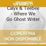 Calyx & Teebee - Where We Go Ghost Writer cd