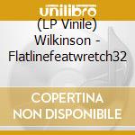 (LP Vinile) Wilkinson - Flatlinefeatwretch32 lp vinile di Wilkinson