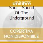 Sour - Sound Of The Underground cd musicale di Sour