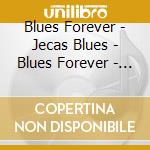 Blues Forever - Jecas Blues - Blues Forever - Jecas Blues cd musicale di Blues Forever