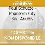 Paul Schutze - Phantom City Site Anubis