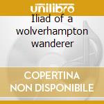Iliad of a wolverhampton wanderer cd