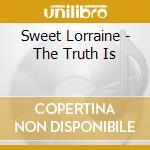 Sweet Lorraine - The Truth Is cd musicale di Sweet Lorraine