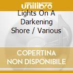 Lights On A Darkening Shore / Various cd musicale di Lights On A Darkening Shore