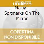 Malay - Spitmarks On The Mirror cd