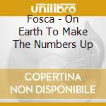 Fosca - On Earth To Make The Numbers Up cd musicale di FOSCA