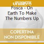 Fosca - On Earth To Make The Numbers Up cd