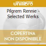 Pilgrem Rennie - Selected Werks cd