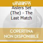 Aislers Set (The) - The Last Match cd musicale di Aislers Set