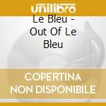 Le Bleu - Out Of Le Bleu cd