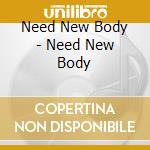 Need New Body - Need New Body cd musicale di Need New Body
