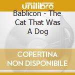 Bablicon - The Cat That Was A Dog cd
