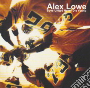 Alex Lowe - Biys United Never Die Young cd musicale di LOWE ALEX