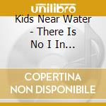 Kids Near Water - There Is No I In Team cd