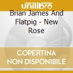 Brian James And Flatpig - New Rose cd musicale di Brian James And Flatpig