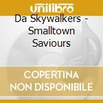 Da Skywalkers - Smalltown Saviours cd musicale di Da Skywalkers