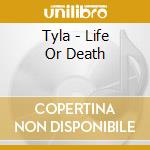 Tyla - Life Or Death cd musicale di Tyla