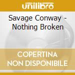 Savage Conway - Nothing Broken cd