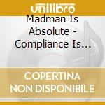 Madman Is Absolute - Compliance Is Compulsory cd