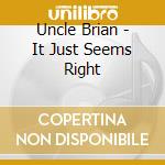 Uncle Brian - It Just Seems Right