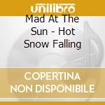 Mad At The Sun - Hot Snow Falling cd