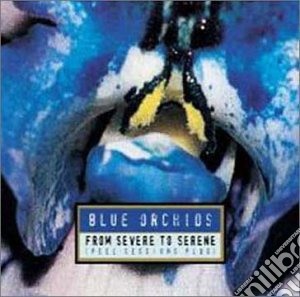 Blue Orchids - From Severe To Serene cd musicale di Orchids Blue