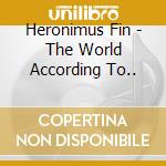 Heronimus Fin - The World According To.. cd musicale di Heronimus Fin
