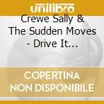 Crewe Sally & The Sudden Moves - Drive It Like You Stole It cd musicale di Crewe Sally & The Sudden Moves
