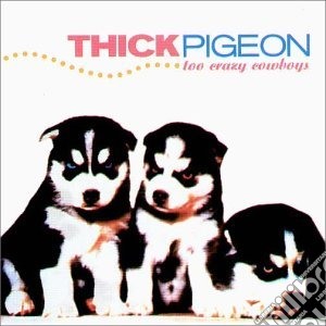 Thick Pigeon - Too Crazy Cowboys + Singles cd musicale di Pigeon Thick