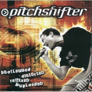 Pitchshifter - Bootlegged, Distorted, R (2 Cd) cd musicale di PITCHSHIFTER